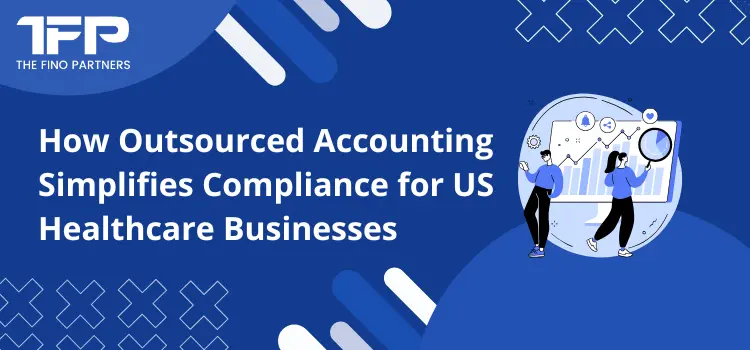 How Outsourced Accounting Simplifies Compliance for US Healthcare Businesses
